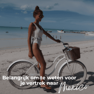 Belangrijk om te weten voor je vertrek naar Mexico